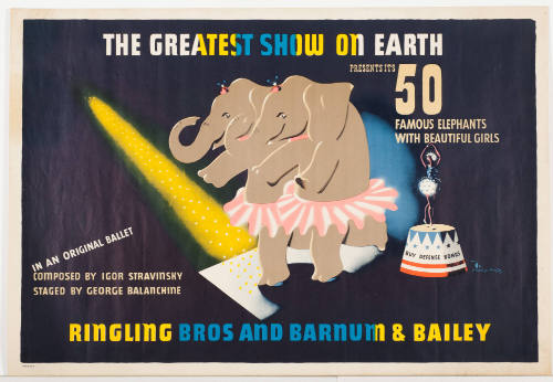 The Greatest Show on Earth / Presents its 50 Famous Elephants with Beautiful Girls / In an Original Ballet Composed by Igor Stravinsky Staged by George Balanchine / Ringling Bros and Barnum & Bailey