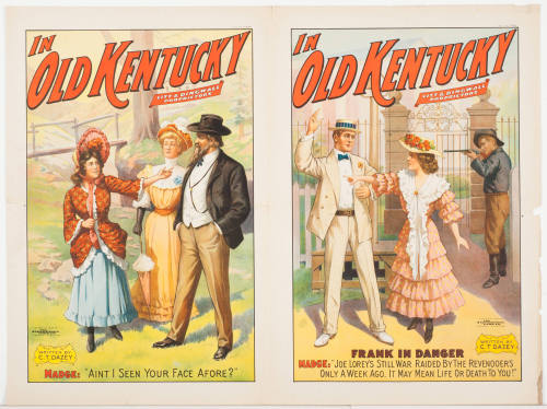 Poster A - In Old Kentucky / Litt & Dingwall Proprietors / Written by C.T. Dazey / Madge: "Aint I Seen Your Face Afore?" Poster B - In Old Kentucky / Litt & Dingwall Proprietors / Written by C.T. Dazey / Frank in Danger