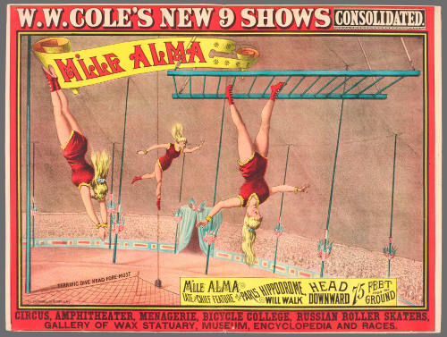 W.W. Cole's New 9 Shows Consolidated: M'lle Alma Late the  Chief Feature of the Paris Hippodrome, Will Walk Head Downward 75 Feet from the Ground