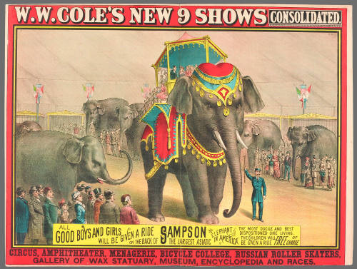 W.W. Cole's New 9 Shows Consolidated: All Good Boys and Girls Will be Given a Ride on the Back of Sampson the Largest Asiatic Elephant in America