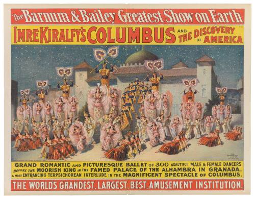 The Barnum & Bailey Greatest Show on Earth: Imre Kiralfy's Columbus and the Discovery of America. Grand Romantic and Picturesque Ballet of 300 Beautiful Male & Female Dancers Before the Moorish King in the Famed Palace of the Alhambra in Granada.