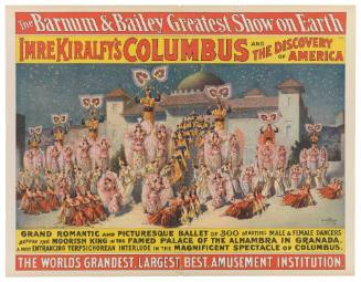 The Barnum & Bailey Greatest Show on Earth: Imre Kiralfy's Columbus and the Discovery of America. Grand Romantic and Picturesque Ballet of 300 Beautiful Male & Female Dancers Before the Moorish King in the Famed Palace of the Alhambra in Granada.