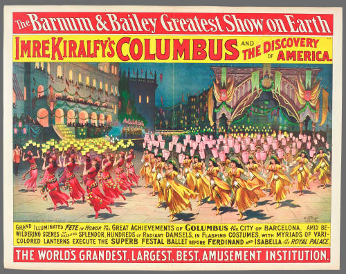 The Barnum & Bailey Greatest Show on Earth: Imre Kiralfy's Columbus and the Discovery of America. Grand Illuminated Fete in Honor of the Great Achievements of Columbus at the City of Barcelona