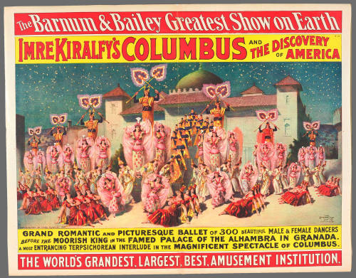 The Barnum & Bailey Greatest Show on Earth: Imre Kiralfy's Columbus and the Discovery of America. Grand Romantic and Picturesque Ballet of 300 Beautiful Male & Female Dancers Before the Moorish King in the Famed Palace of the Alhambra in Granada.